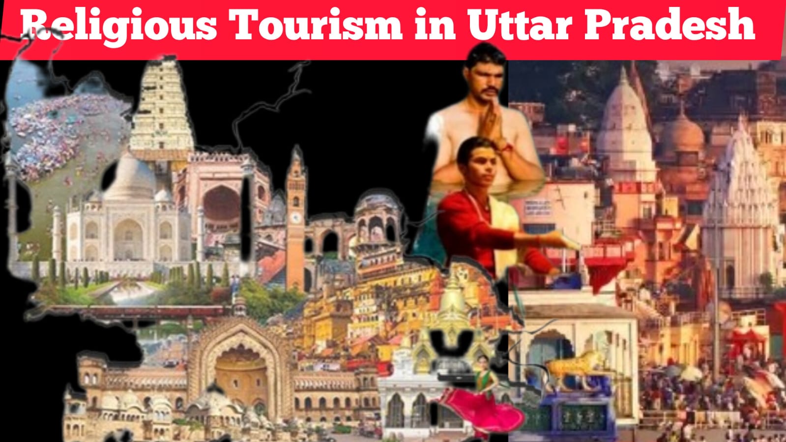 RELIGIOUS TOURISM IN UTTAR PRADESH by Lt Col GK Chaturvedi (Retd)